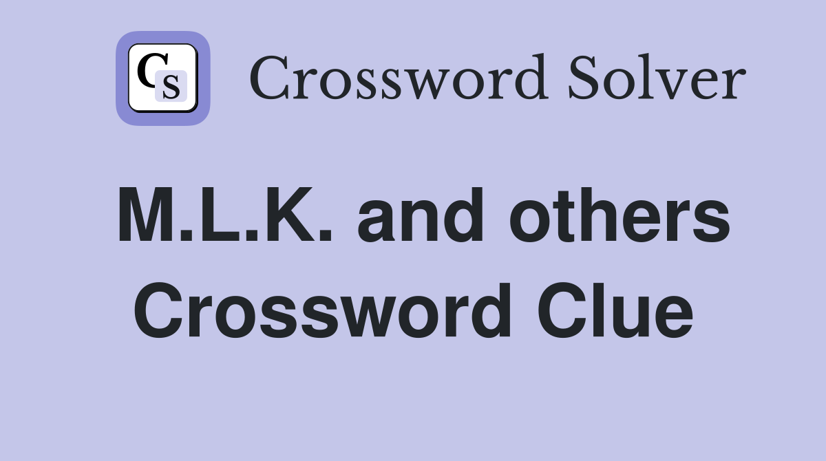 M.L.K. and others Crossword Clue