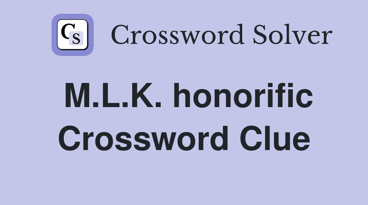 M.L.K. honorific Crossword Clue