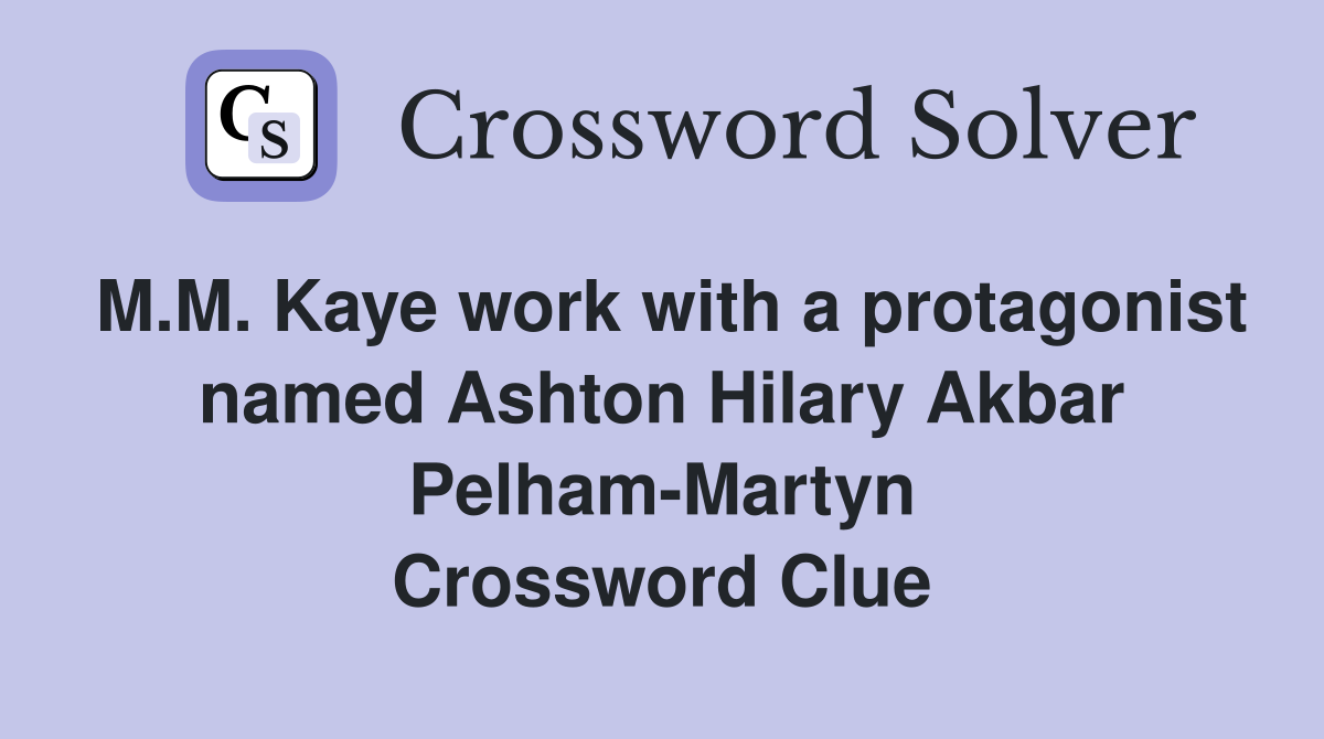 M.M. Kaye work with a protagonist named Ashton Hilary Akbar Pelham-Martyn Crossword Clue