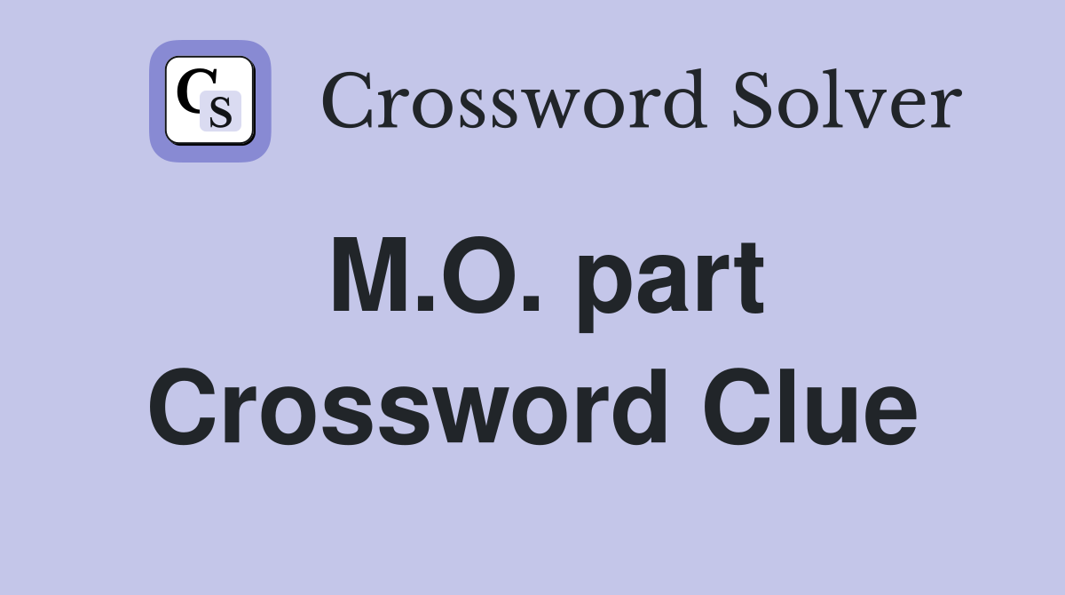 M.O. part Crossword Clue