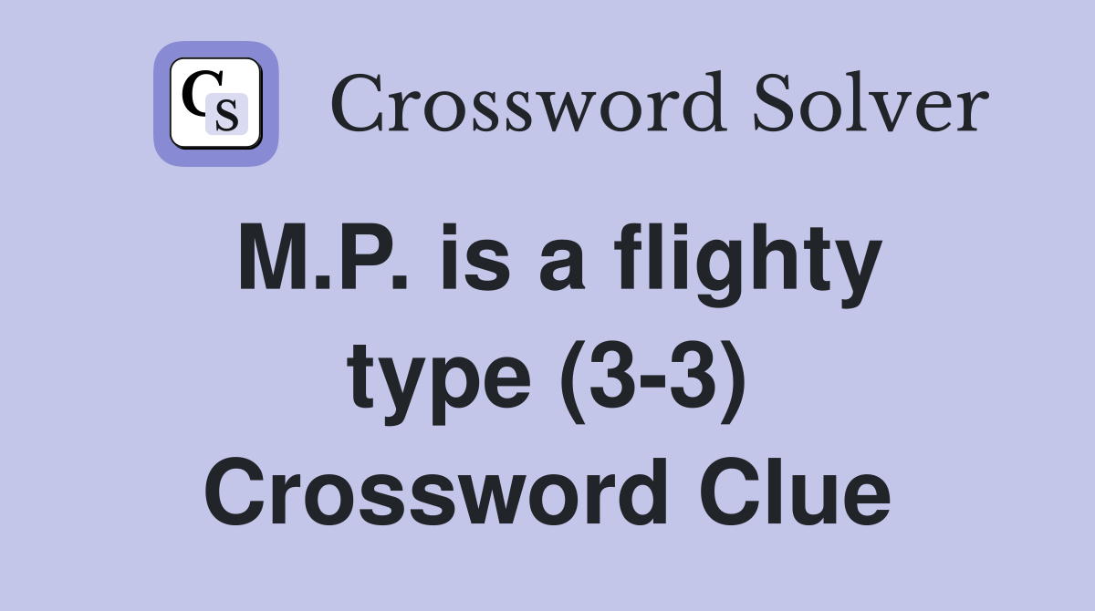 M.P. is a flighty type (3-3) Crossword Clue