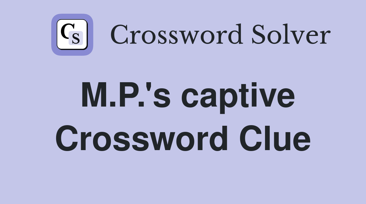 M.P.'s captive Crossword Clue