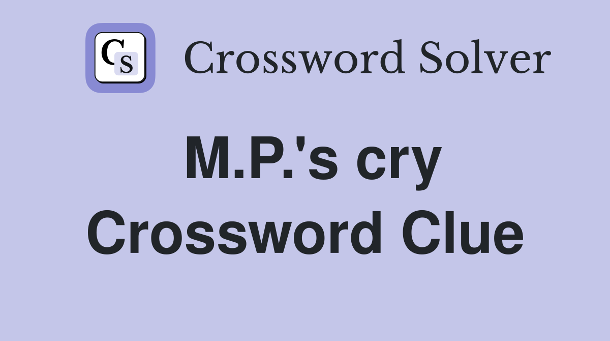 M.P.'s cry Crossword Clue