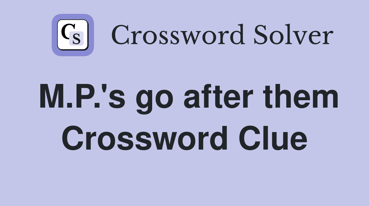 M.P.'s go after them Crossword Clue