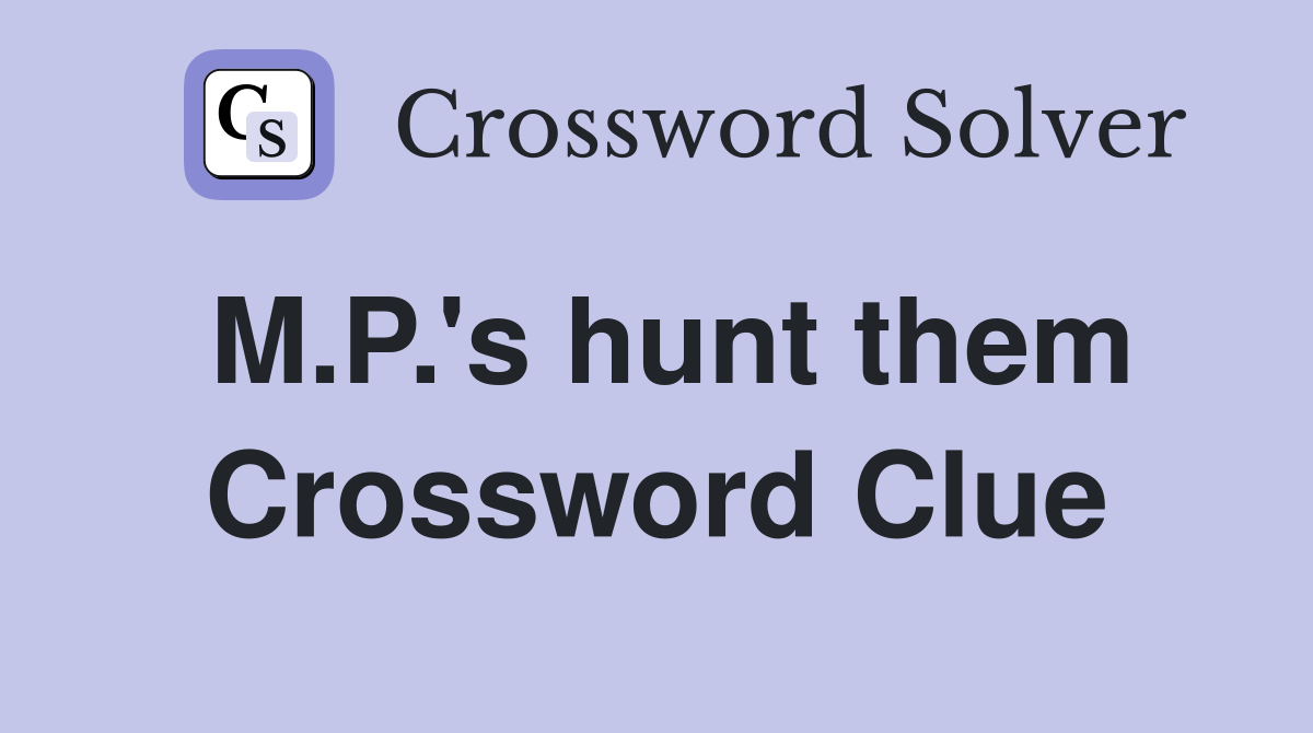 M.P.'s hunt them Crossword Clue