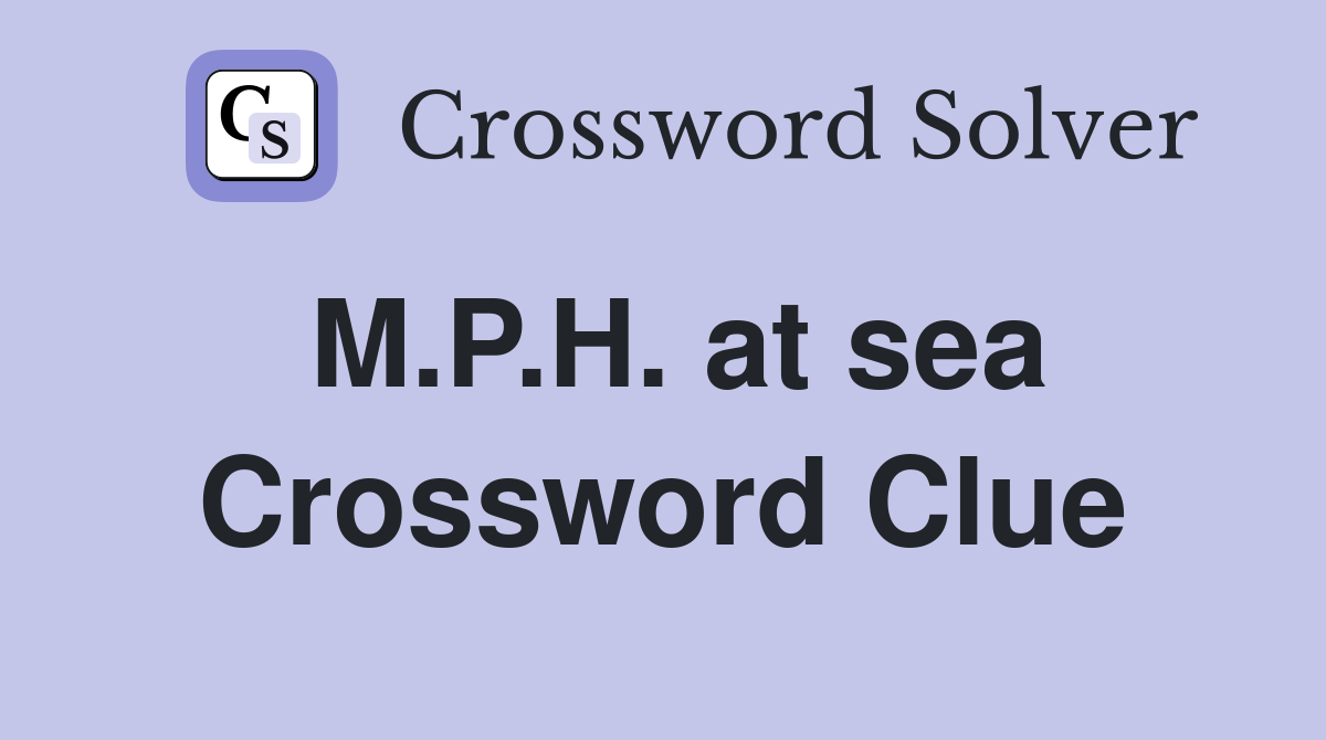 M.P.H. at sea Crossword Clue