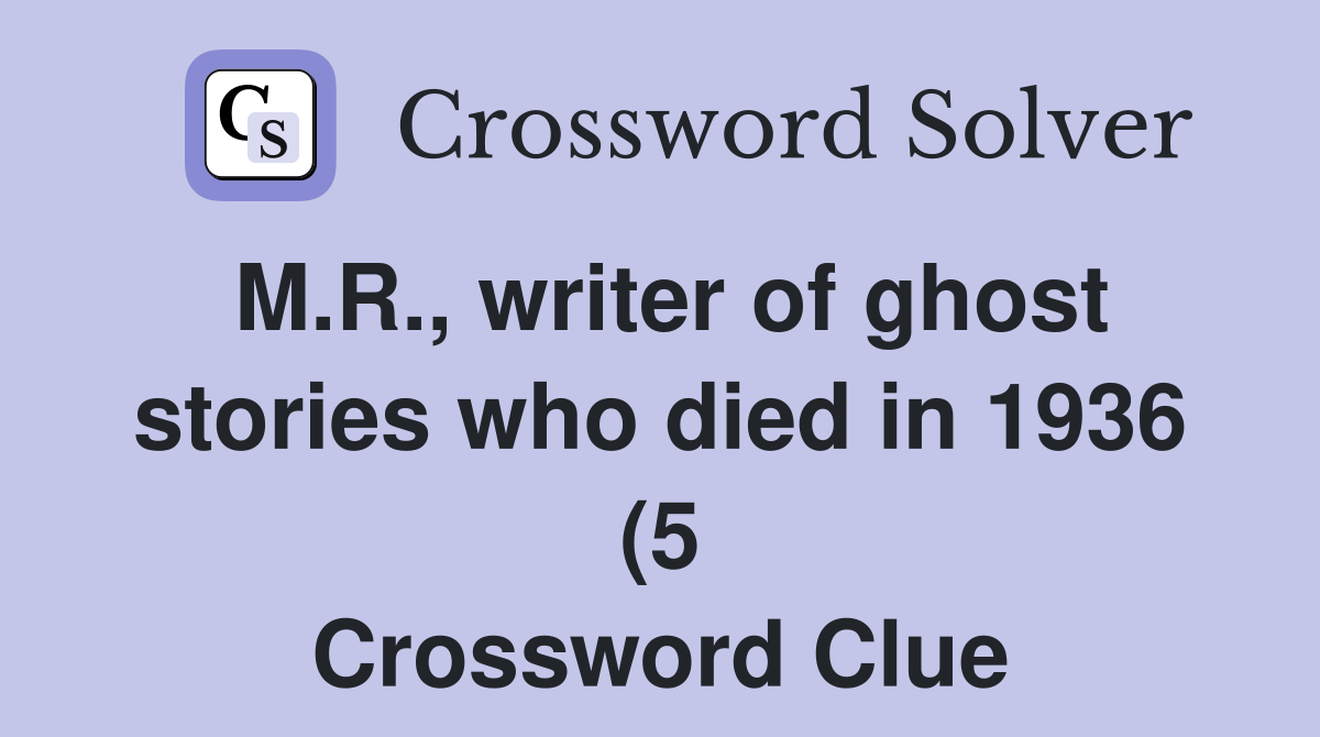 M R writer of ghost stories who died in 1936 (5) Crossword Clue M R writer of ghost stories who died in 1936 (5) Crossword Clue