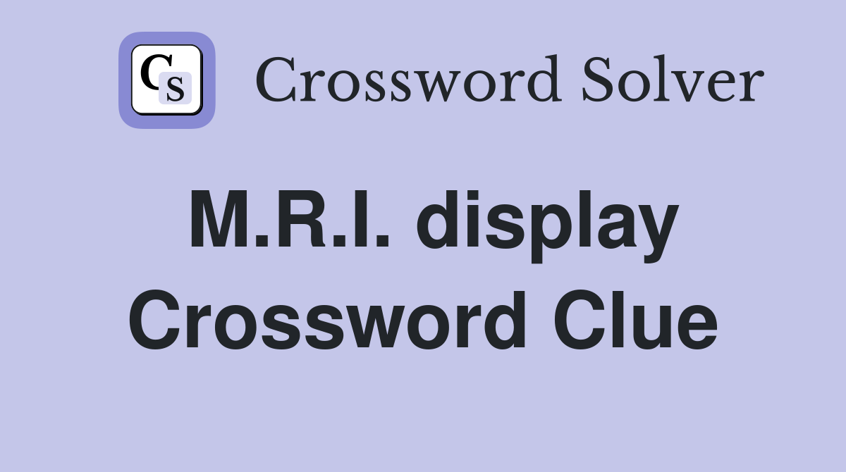 M.R.I. display Crossword Clue