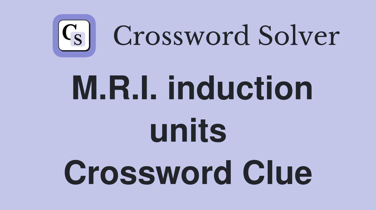 M.R.I. induction units Crossword Clue