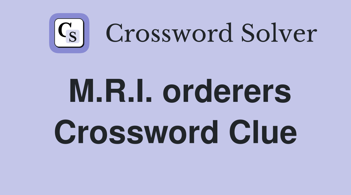 M.R.I. orderers Crossword Clue