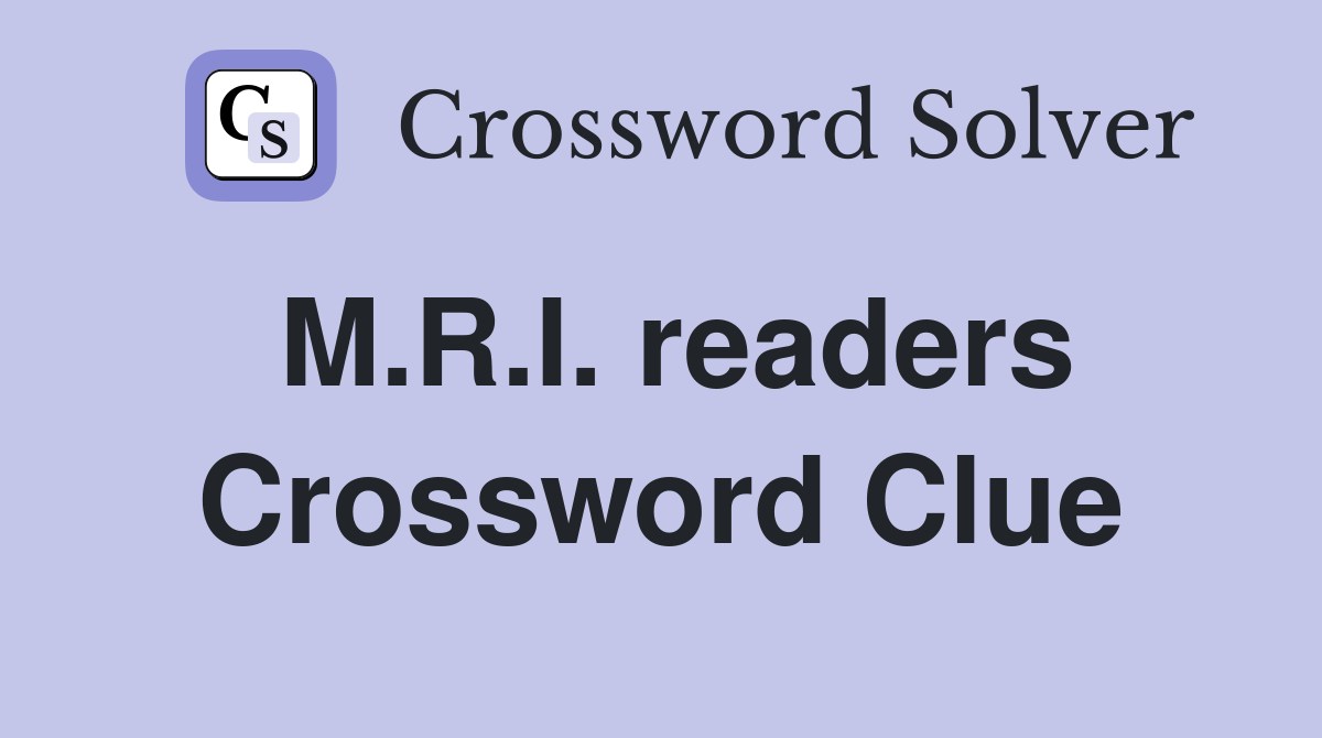 M.R.I. readers Crossword Clue