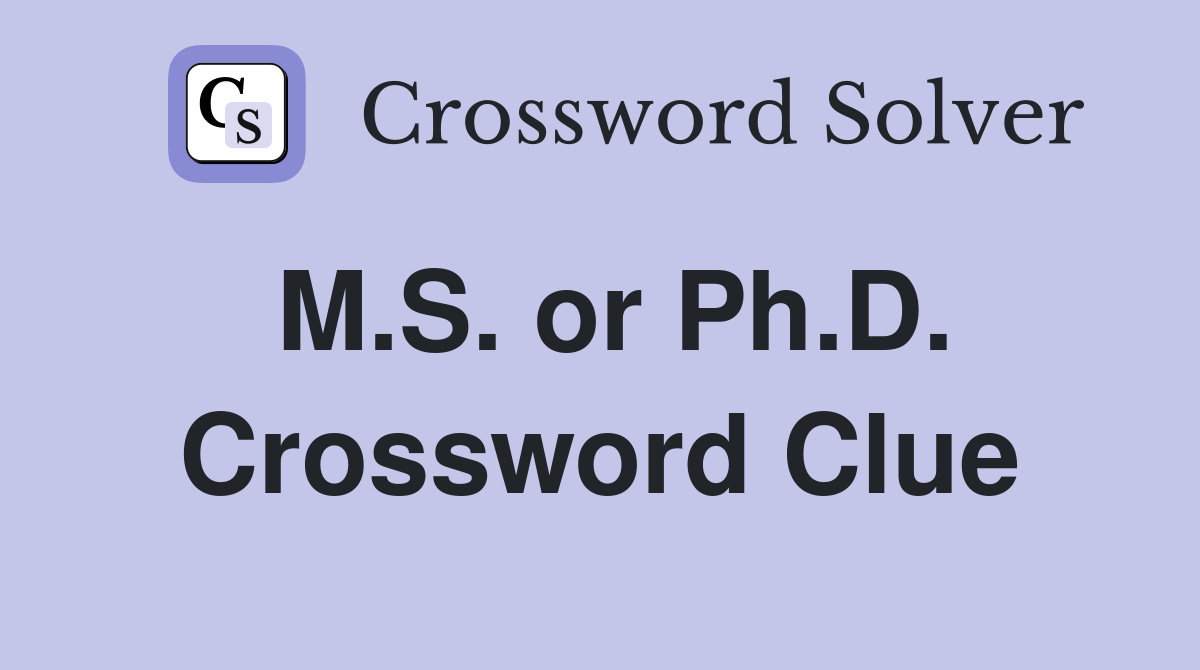 M.S. or Ph.D. Crossword Clue