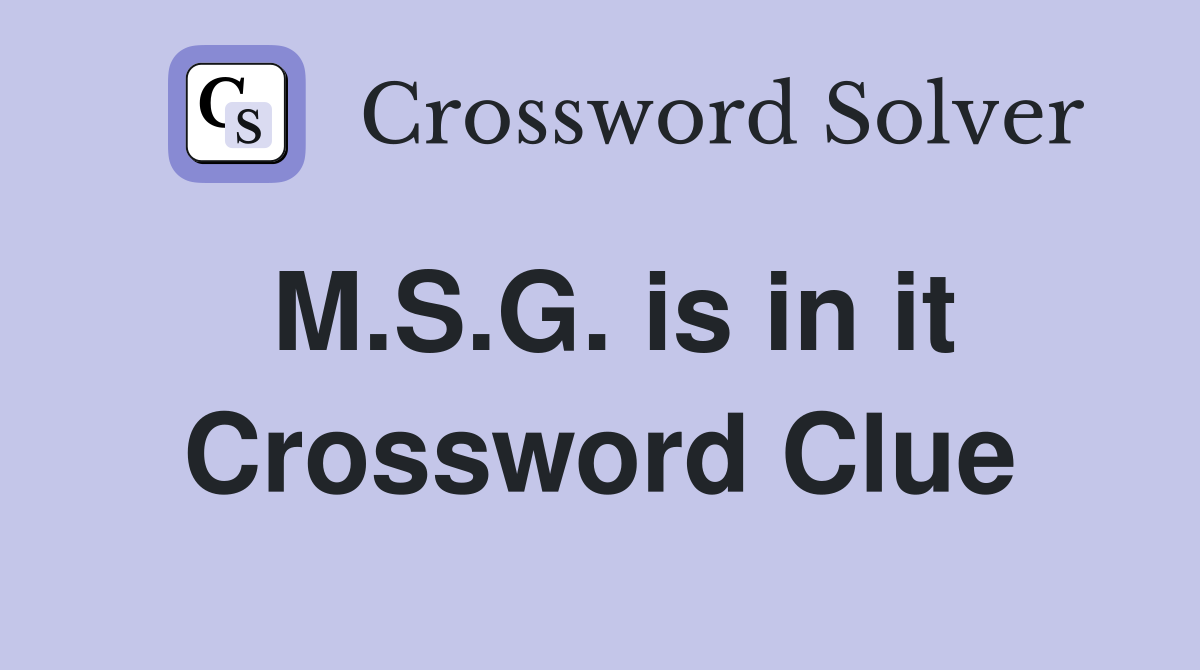 M.S.G. is in it Crossword Clue