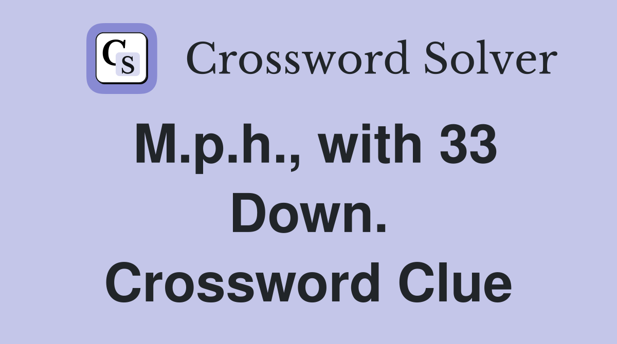M.p.h., with 33 Down. Crossword Clue