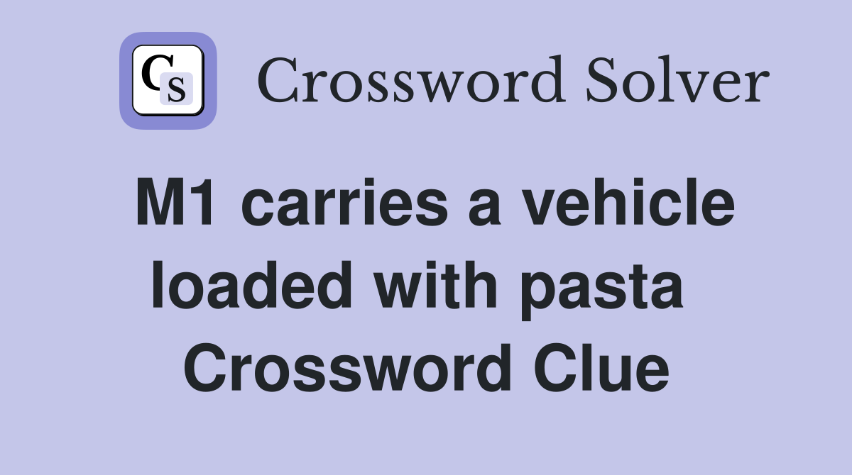 M1 carries a vehicle loaded with pasta  Crossword Clue