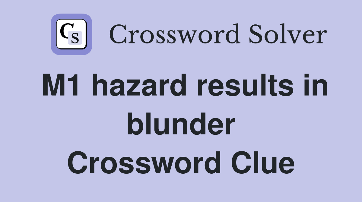 M1 hazard results in blunder Crossword Clue