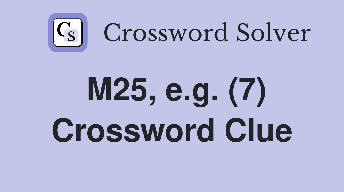 M25, e.g. (7) Crossword Clue