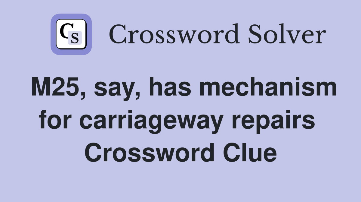 M25, say, has mechanism for carriageway repairs  Crossword Clue