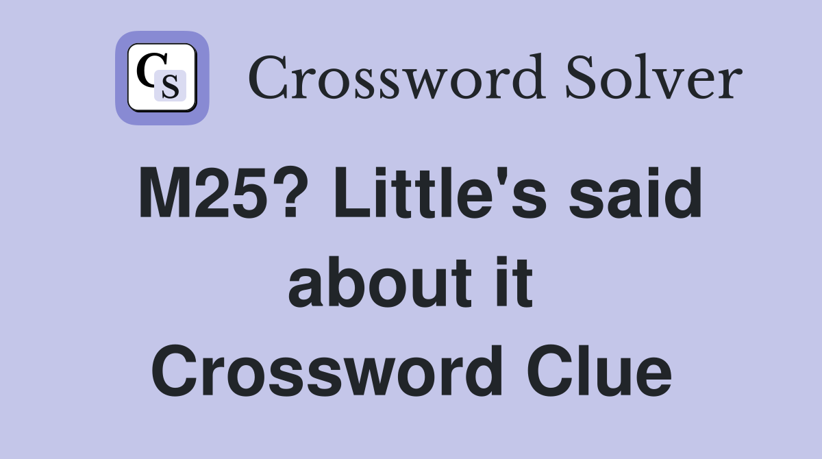 M25? Little's said about it Crossword Clue