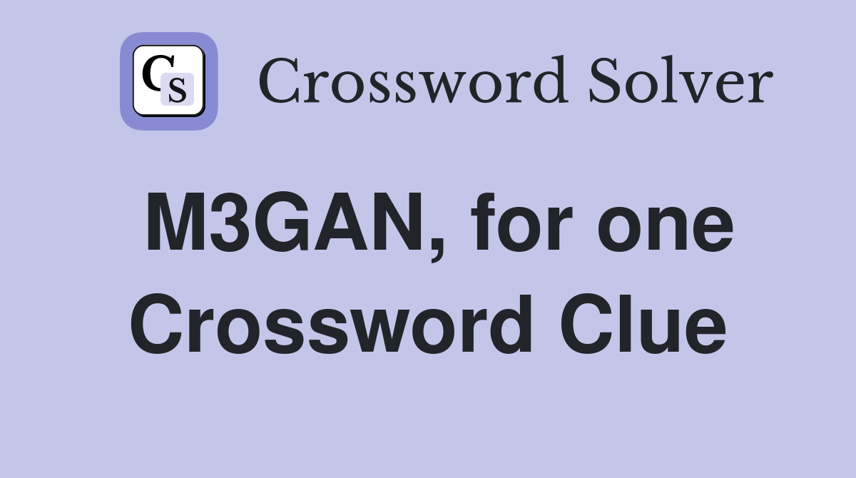 M3GAN, for one Crossword Clue