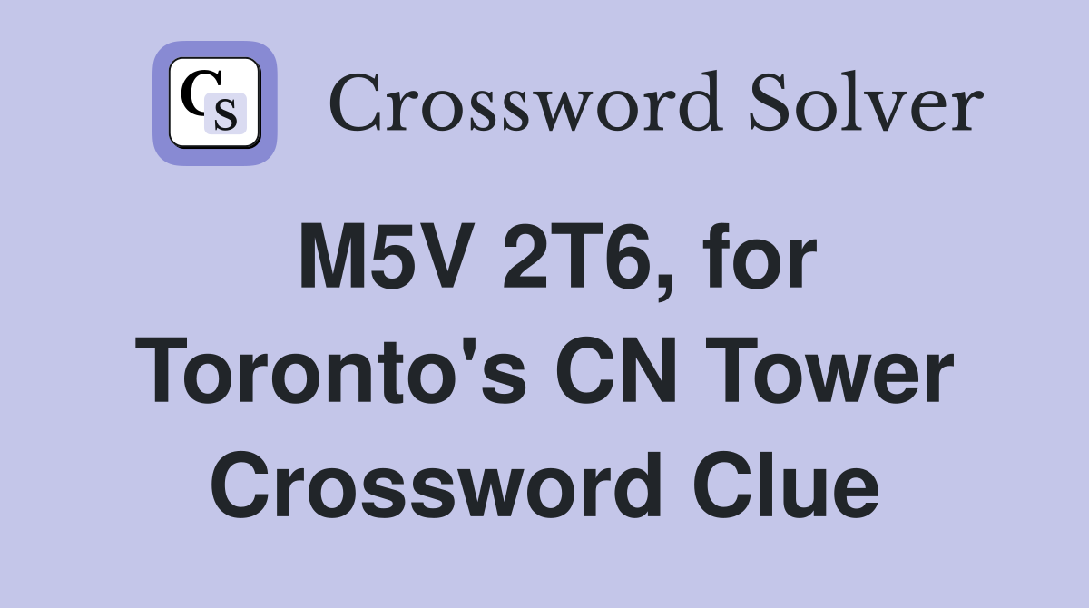 M5V 2T6, for Toronto's CN Tower Crossword Clue