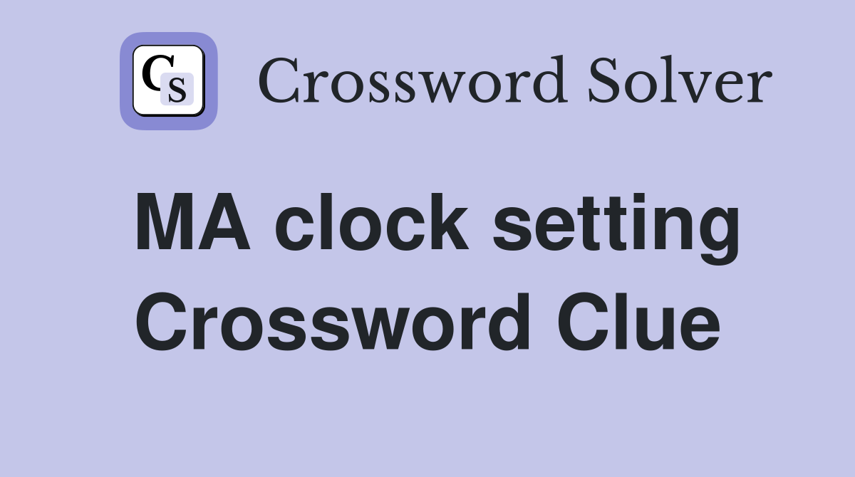 MA clock setting Crossword Clue