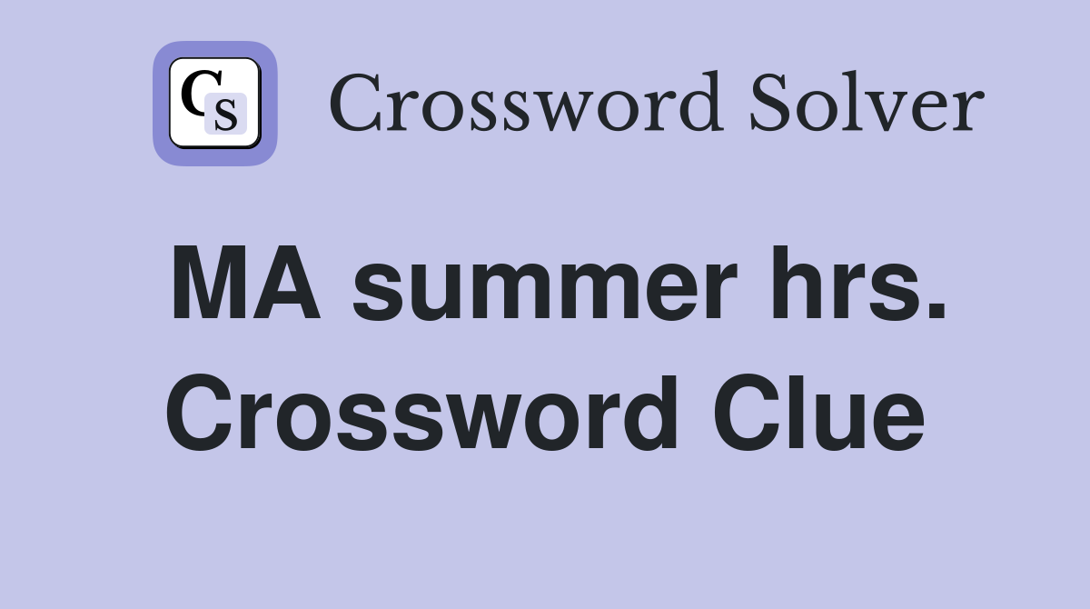 MA summer hrs. Crossword Clue