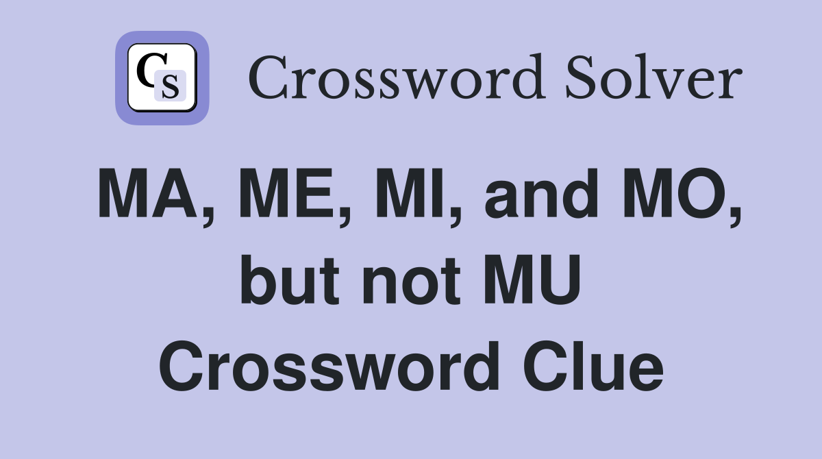 MA, ME, MI, and MO, but not MU Crossword Clue