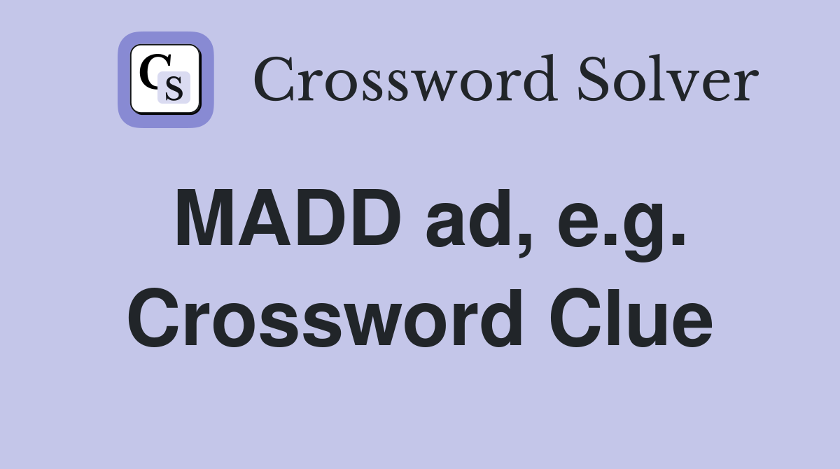 MADD ad, e.g. Crossword Clue