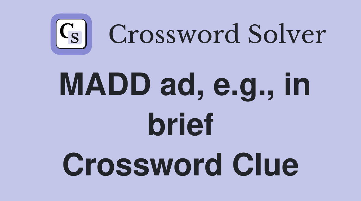 MADD ad, e.g., in brief Crossword Clue