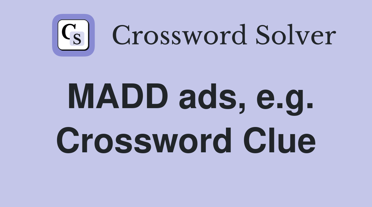 MADD ads, e.g. Crossword Clue