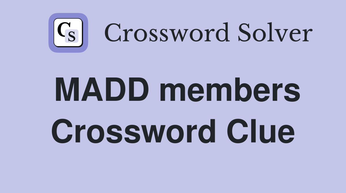MADD members Crossword Clue
