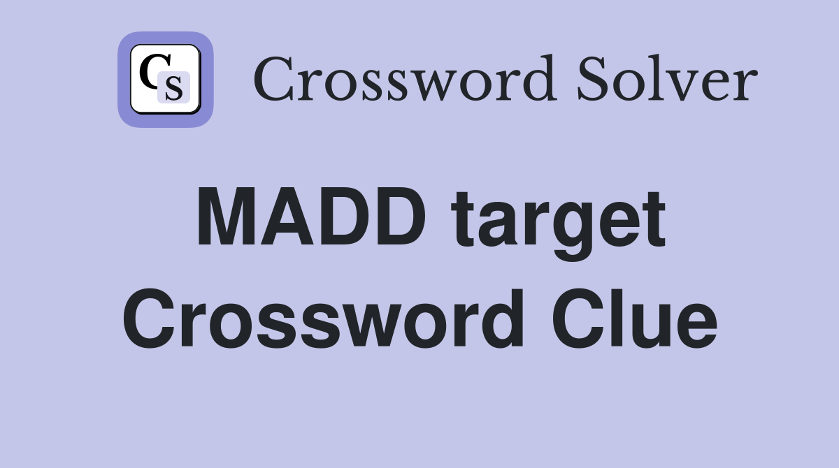 MADD target Crossword Clue