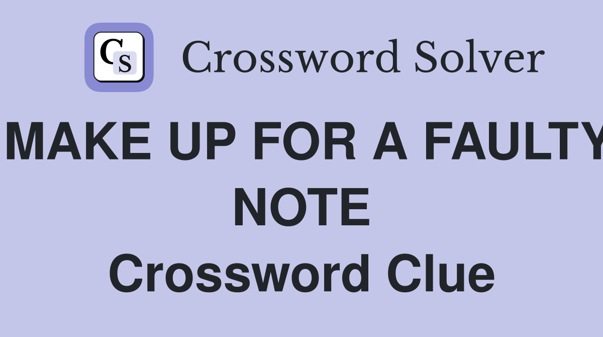 MAKE UP FOR A FAULTY NOTE Crossword Clue