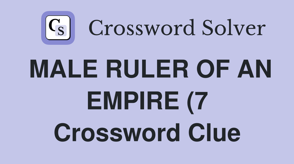 MALE RULER OF AN EMPIRE (7) Crossword Clue Answers Crossword Solver MALE RULER OF AN EMPIRE (7) Crossword Clue Answers Crossword Solver