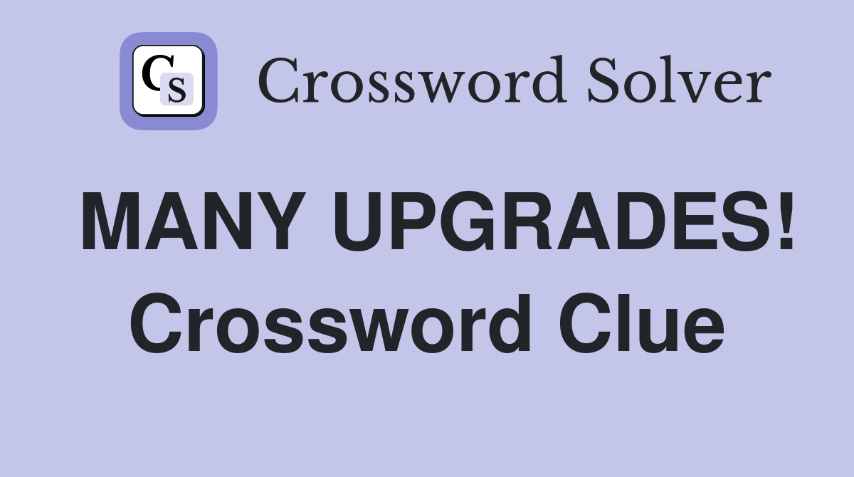 MANY UPGRADES! Crossword Clue