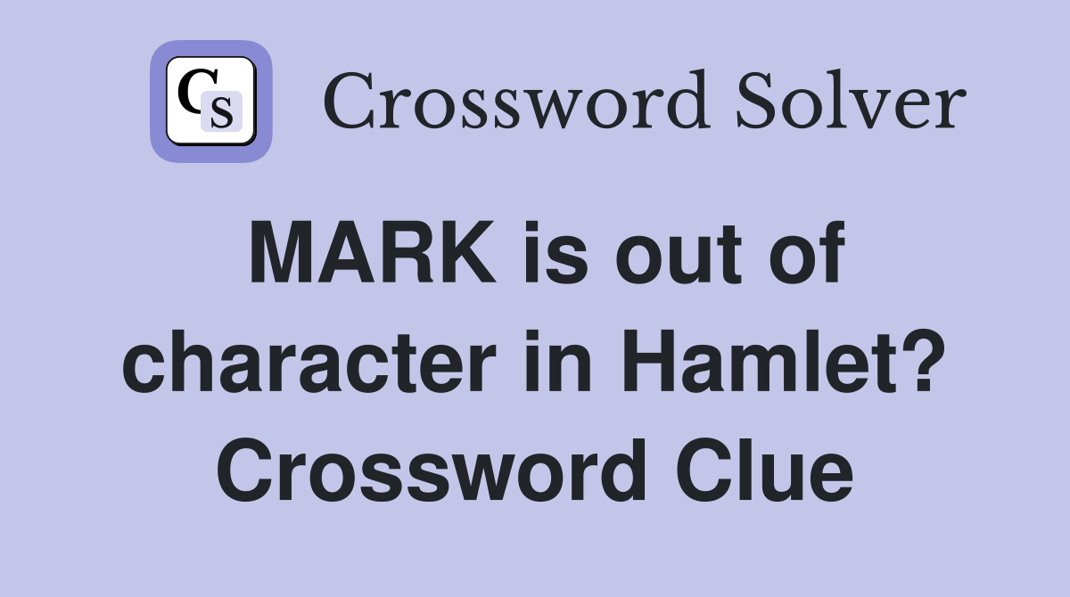 MARK is out of character in Hamlet? Crossword Clue