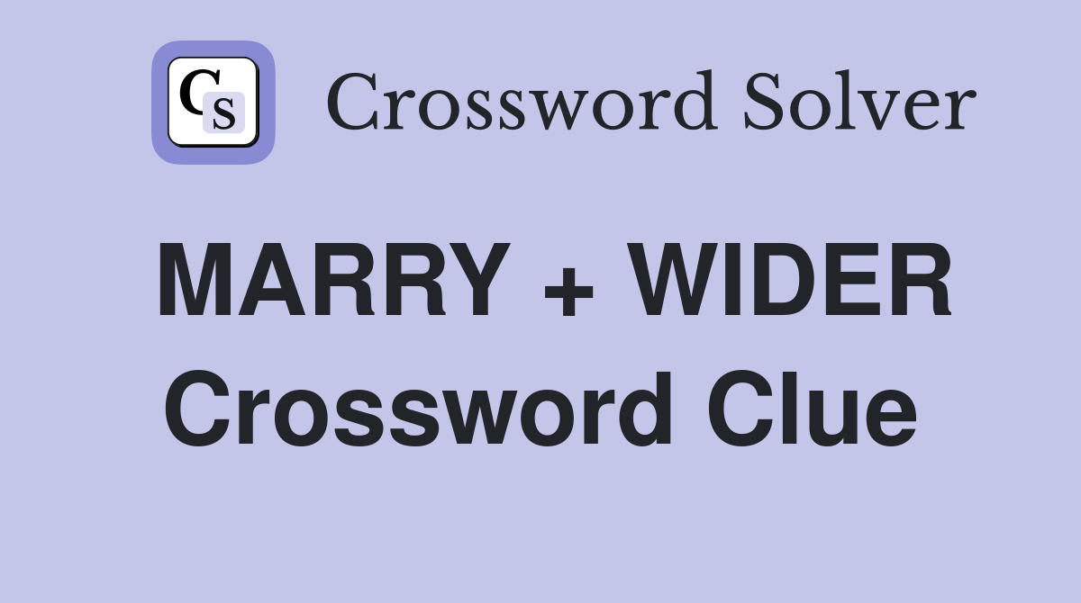 MARRY + WIDER Crossword Clue