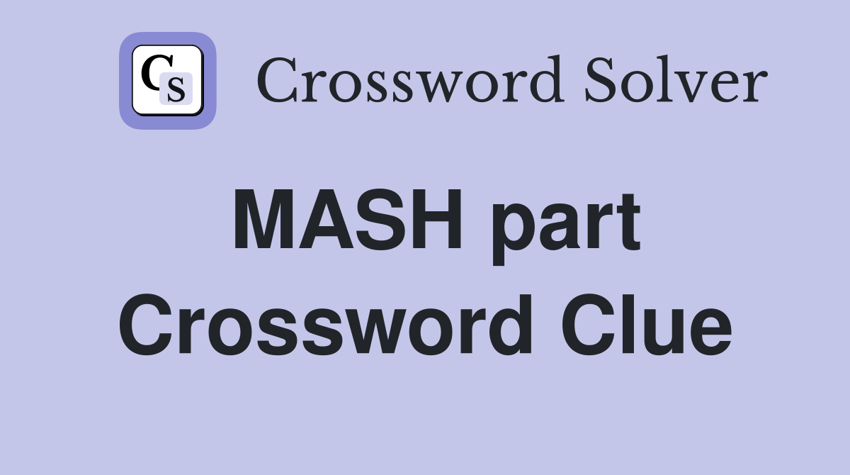 MASH part Crossword Clue