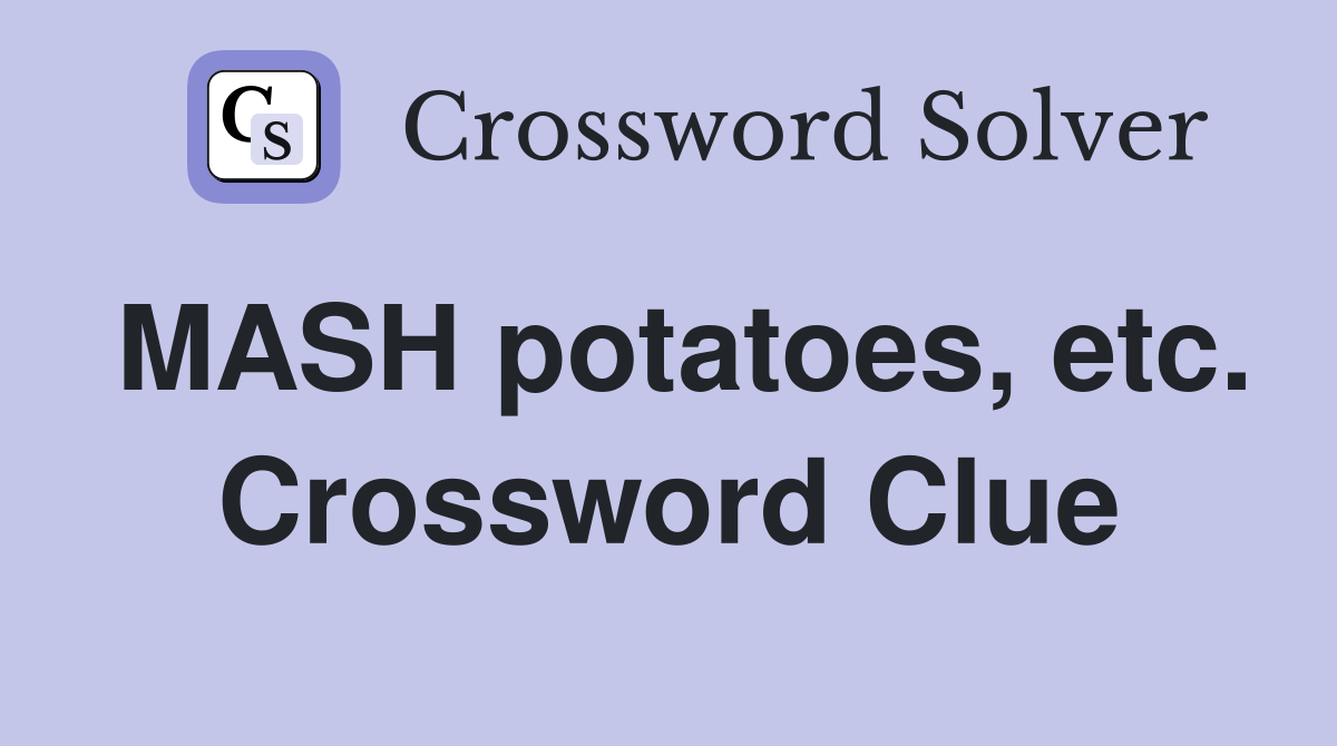MASH potatoes, etc. Crossword Clue