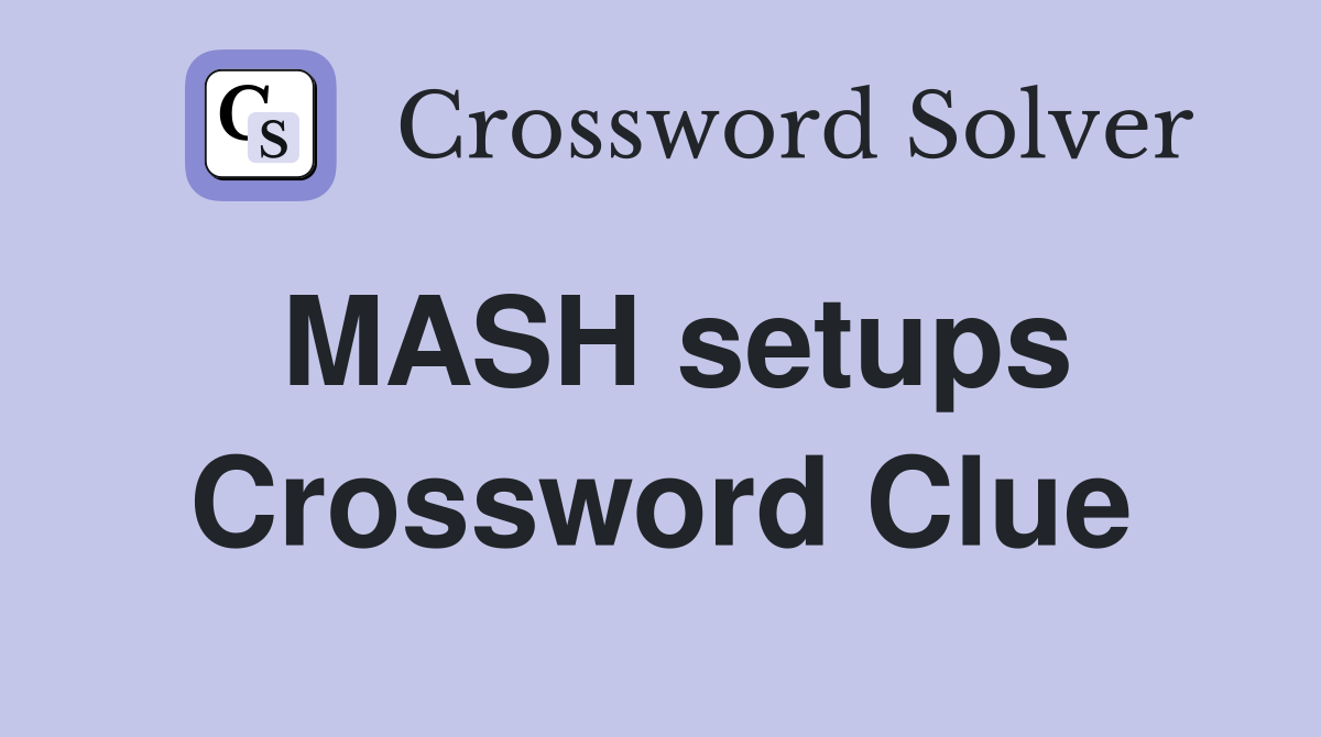MASH setups Crossword Clue