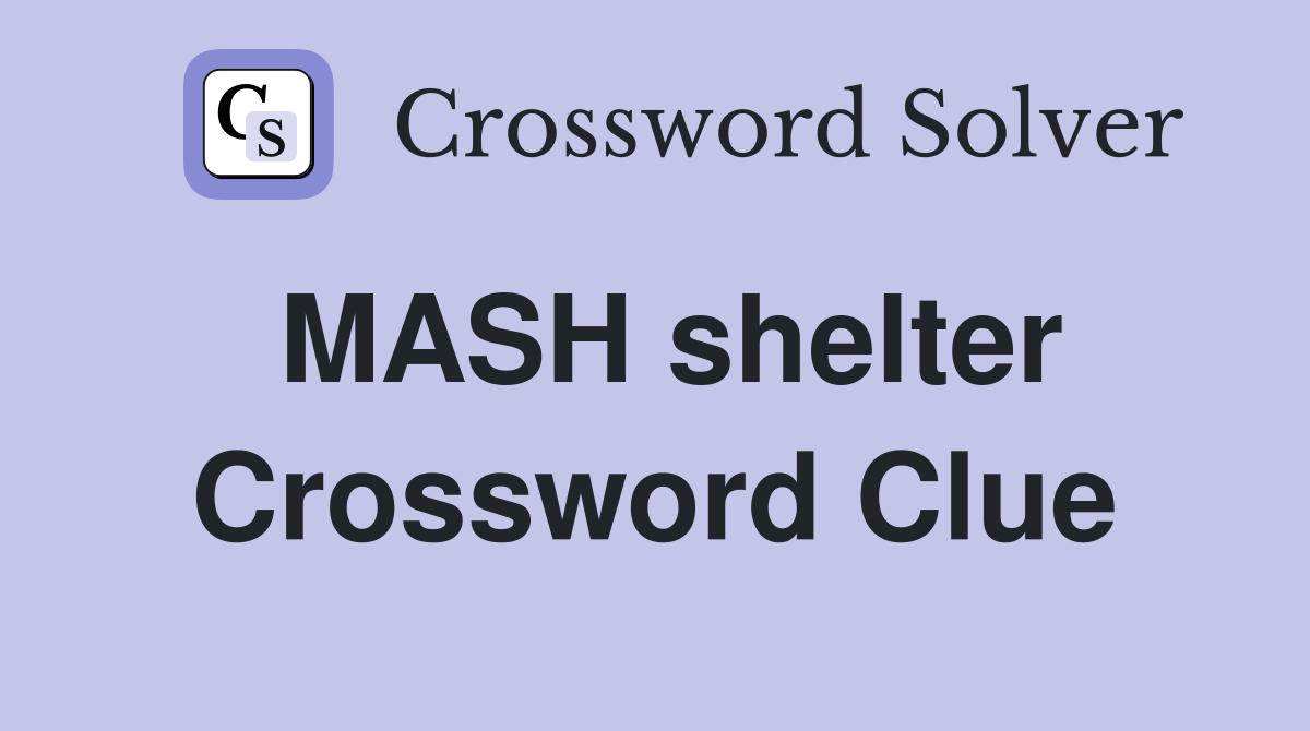MASH shelter Crossword Clue