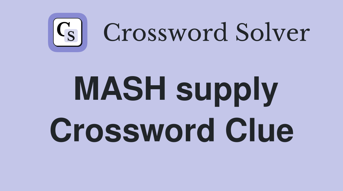 MASH supply Crossword Clue