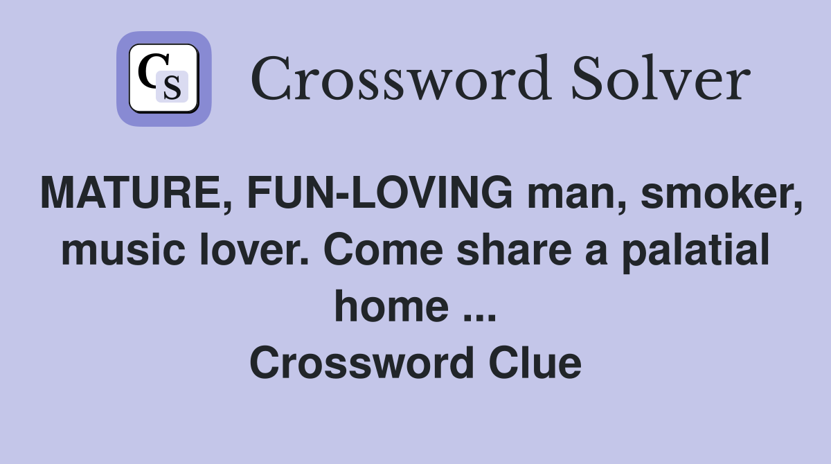 MATURE, FUN-LOVING man, smoker, music lover. Come share a palatial home ... Crossword Clue