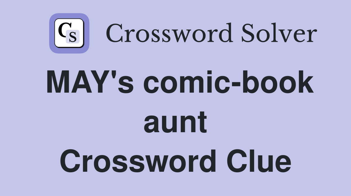 MAY's comic-book aunt Crossword Clue