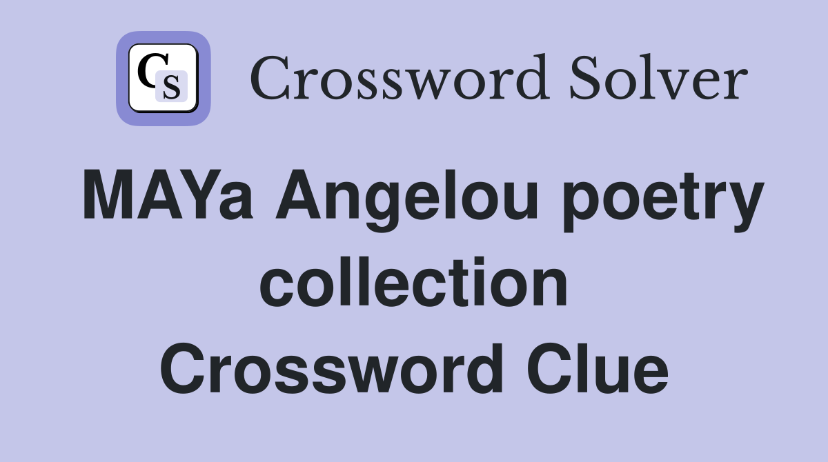 MAYa Angelou poetry collection Crossword Clue