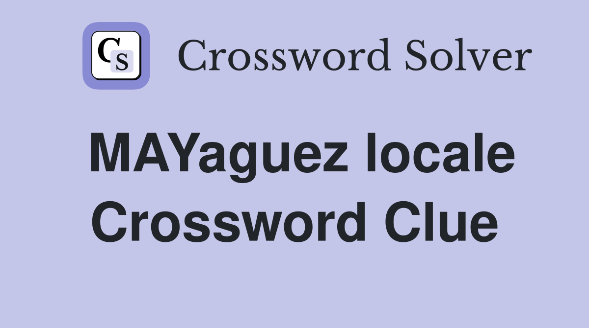 MAYaguez locale Crossword Clue