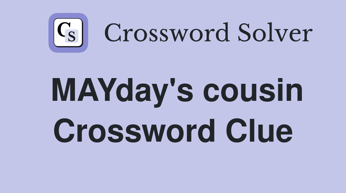 MAYday's cousin Crossword Clue