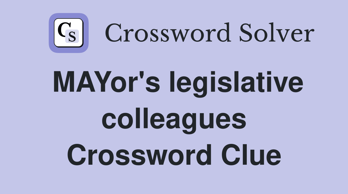 MAYor's legislative colleagues Crossword Clue
