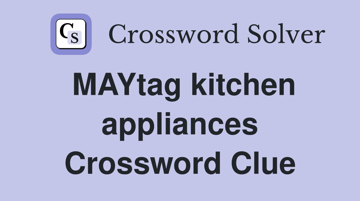 MAYtag kitchen appliances Crossword Clue